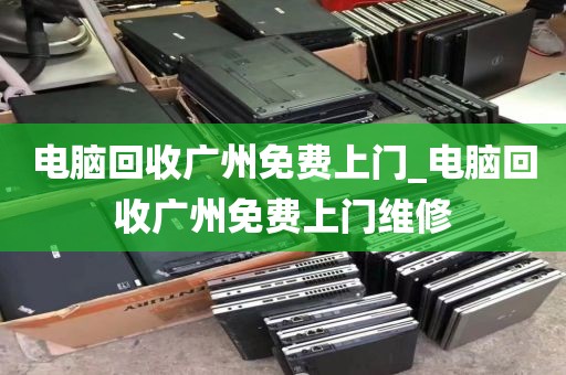 电脑回收广州免费上门_电脑回收广州免费上门维修