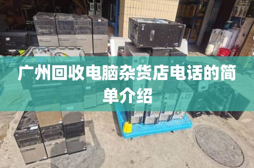 广州回收电脑杂货店电话的简单介绍