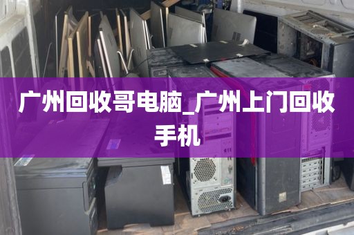 广州回收哥电脑_广州上门回收手机