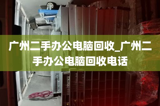 广州二手办公电脑回收_广州二手办公电脑回收电话