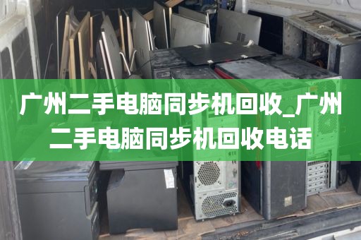 广州二手电脑同步机回收_广州二手电脑同步机回收电话