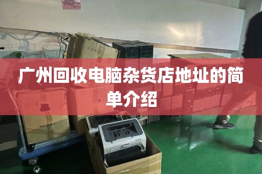 广州回收电脑杂货店地址的简单介绍