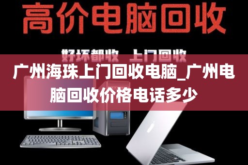 广州海珠上门回收电脑_广州电脑回收价格电话多少