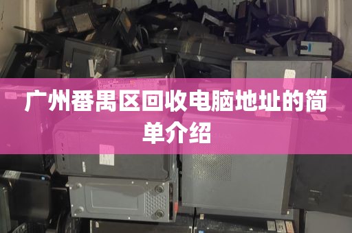 广州番禺区回收电脑地址的简单介绍